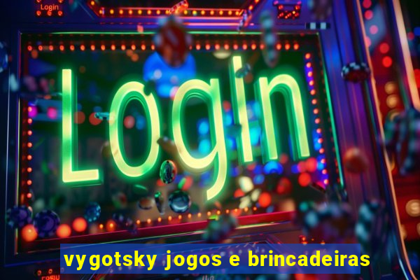 vygotsky jogos e brincadeiras